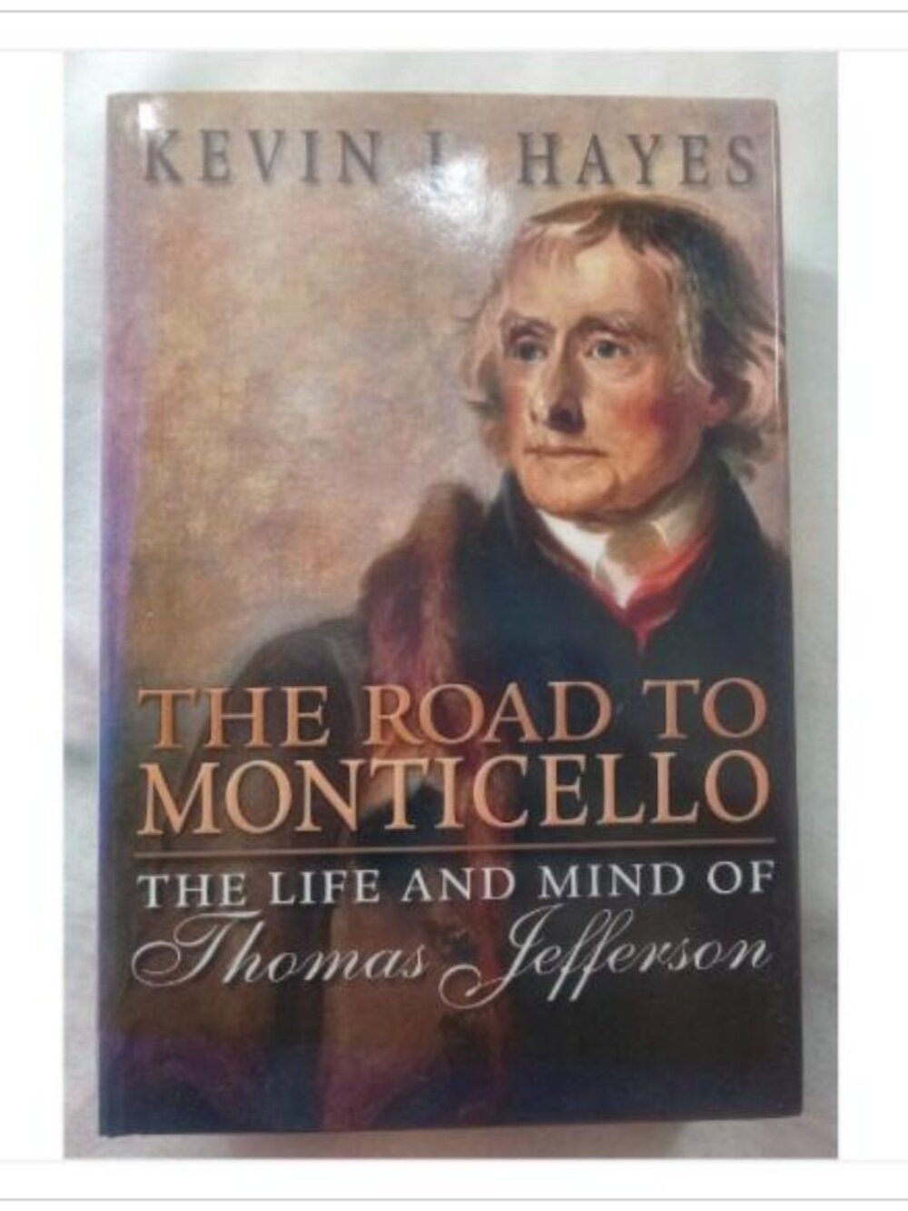 The Road to Monticello: The Life and Mind of Thomas Jefferson Kevin J. Hayes